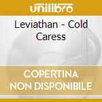 Leviathan - Cold Caress cd musicale di Leviathan