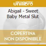 Abigail - Sweet Baby Metal Slut cd