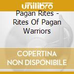 Pagan Rites - Rites Of Pagan Warriors cd musicale di Pagan Rites