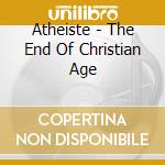 Atheiste - The End Of Christian Age cd musicale di Atheiste