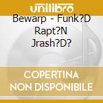 Bewarp - Funk?D Rapt?N Jrash?D? cd