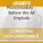 Monomonkey - Before We All Implode cd musicale di Monomonkey