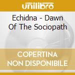 Echidna - Dawn Of The Sociopath cd