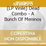(LP Vinile) Dead Combo - A Bunch Of Meninos vinile