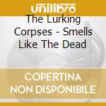 The Lurking Corpses - Smells Like The Dead cd