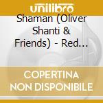 Shaman (Oliver Shanti & Friends) - Red Indian Chill cd musicale di Oliver Shanti