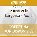 Carlos Jesus/Paulo Larguesa - Ao Sul cd musicale di Carlos Jesus/Paulo Larguesa