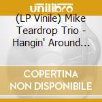 (LP Vinile) Mike Teardrop Trio - Hangin' Around (7') vinile