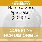 Mallorca Goes Apres Ski 2 (2 Cd) / Various cd