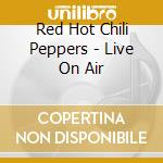 Red Hot Chili Peppers - Live On Air cd