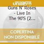 Guns N' Roses - Live In The 90'S (2 Cd) cd musicale di Guns N' Roses