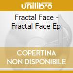 Fractal Face - Fractal Face Ep cd
