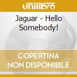 Jaguar - Hello Somebody! cd musicale di Jaguar