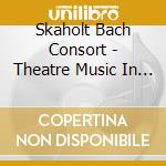 Skaholt Bach Consort - Theatre Music In 17th Cen cd musicale di Skaholt Bach Consort