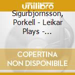 Sigurbjornsson, Porkell - Leikar Plays - Reykjavik Chamber Orchestra cd musicale di Sigurbjornsson, Porkell