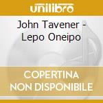 John Tavener - Lepo Oneipo cd musicale di Tavener, J.