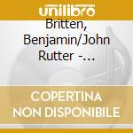 Britten, Benjamin/John Rutter - Ceremony Of Carols/Dancing Day cd musicale di Britten, Benjamin/John Rutter