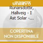 Runarsdottir, Hallveig - I Ast Solar - Icelandic Songs cd musicale di Runarsdottir, Hallveig