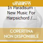 In Paradisum - New Music For Harpsichord / Various cd musicale di In Paradisum