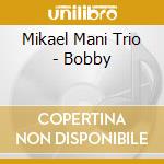 Mikael Mani Trio - Bobby cd musicale di Mikael Mani Trio