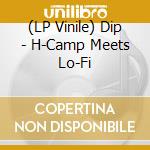 (LP Vinile) Dip - H-Camp Meets Lo-Fi vinile