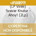 (LP Vinile) Svavar Knutur - Ahoy! (2Lp) vinile