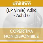 (LP Vinile) Adhd - Adhd 6 lp vinile di Adhd
