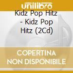 Kidz Pop Hitz - Kidz Pop Hitz (2Cd) cd
