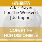 Ark - Prayer For The Weekend [Us Import] cd