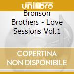 Bronson Brothers - Love Sessions Vol.1 cd musicale di Bronson Brothers