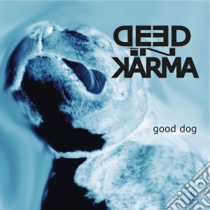 Deed In Karma - Good Dog cd musicale di Deed In Karma