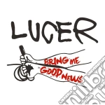 Lucer - Bring Me Good News cd