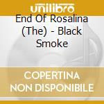 End Of Rosalina (The) - Black Smoke cd musicale di End Of Rosalina (The)
