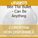 Bite The Bullet - Can Be Anything cd musicale di Bite The Bullet