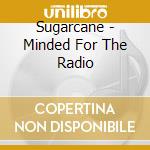 Sugarcane - Minded For The Radio cd musicale di Sugarcane