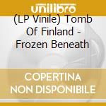 (LP Vinile) Tomb Of Finland - Frozen Beneath lp vinile di Tomb Of Finland