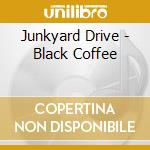 Junkyard Drive - Black Coffee cd musicale di Junkyard Drive