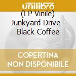 (LP Vinile) Junkyard Drive - Black Coffee lp vinile di Junkyard Drive