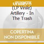 (LP Vinile) Artillery - In The Trash lp vinile