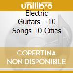 Electric Guitars - 10 Songs 10 Cities cd