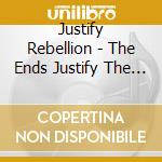 Justify Rebellion - The Ends Justify The Means cd musicale