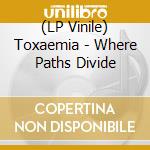 (LP Vinile) Toxaemia - Where Paths Divide vinile