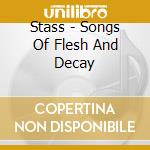 Stass - Songs Of Flesh And Decay cd musicale