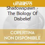 Shadowspawn - The Biology Of Disbelief cd