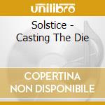 Solstice - Casting The Die cd musicale