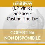 (LP Vinile) Solstice - Casting The Die lp vinile