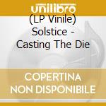 (LP Vinile) Solstice - Casting The Die vinile