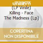 (LP Vinile) Killing - Face The Madness (Lp) vinile