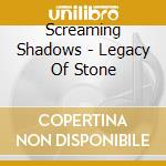 Screaming Shadows - Legacy Of Stone cd musicale
