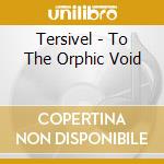 Tersivel - To The Orphic Void cd